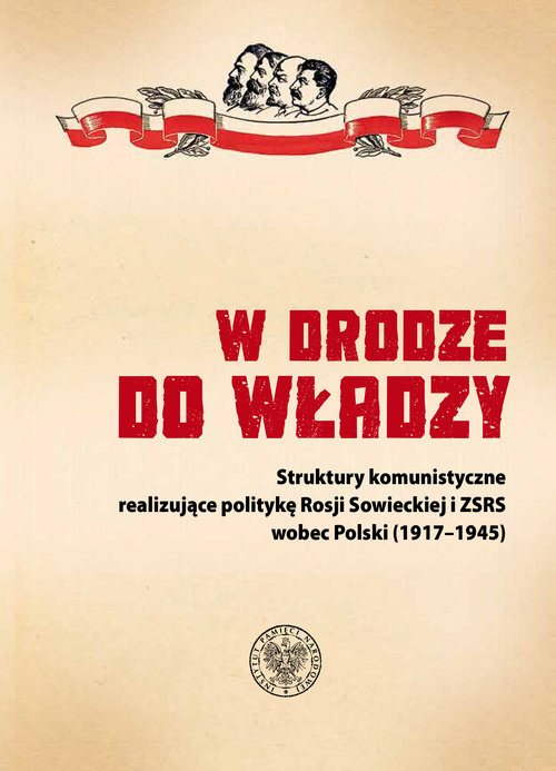 okładka W drodze do władzy Struktury komunistyczne realizujące politykę Rosji Sowieckiej i ZSRS wobec Polski (1917–1945) książka