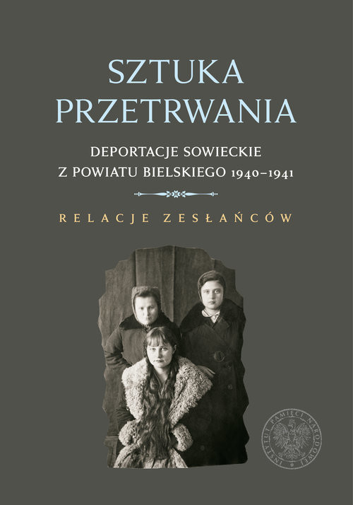 okładka Sztuka przetrwania Deportacje sowieckie z powiatu bielskiego 1940–1941. Relacje zesłańców. książka | Konończuk Wojciech