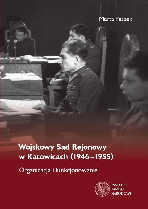 okładka Wojskowy Sąd Rejonowy w Katowicach (1946-1955) Organizacja i funkcjonowanie książka | Paszek Marta