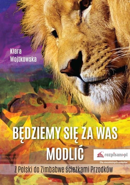okładka Będziemy się za Was modlić Z Polski do Zimbabwe ścieżkami Przodków książka | Wojtkowska Klara