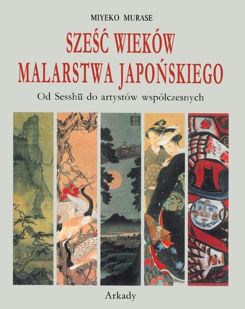 okładka Sześć wieków malarstwa japońskiego Od Sesshu do artystów współczesnych książka | Murase Miyeko