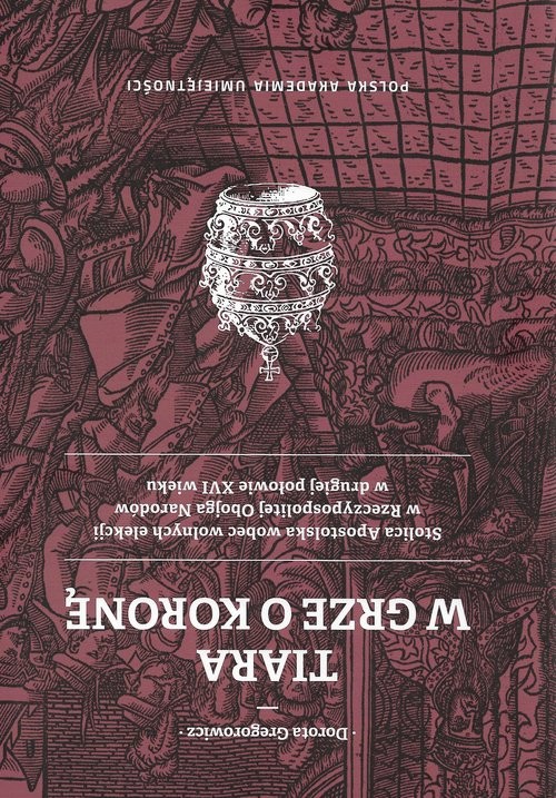 okładka Tiara w grze o Koronę Stolica Apostolska wobec wolnych elekcji w Rzeczypospolitej Obojga Narodów w drugiej połowie XVI wie książka | Gregorowicz Dorota