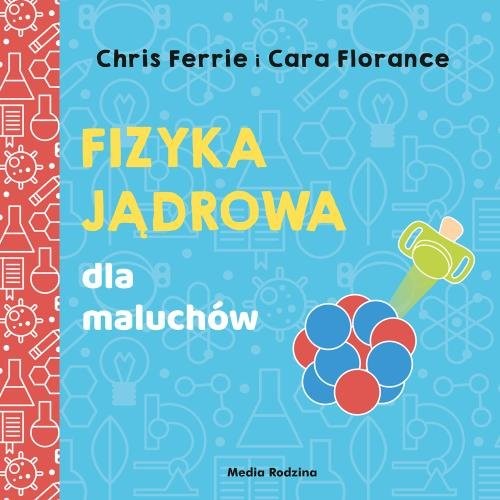 okładka Uniwersytet malucha. Fizyka jądrowa dla maluchów książka | Chris Ferrie, Cara Florance