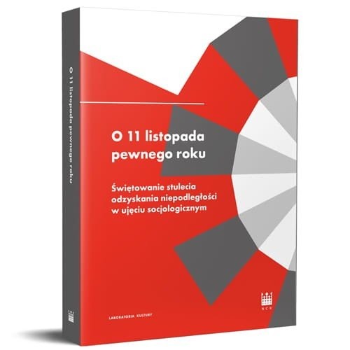okładka O 11 listopada pewnego roku. Świętowanie stulecia odzyskania niepodległości w ujęciu socjologicznym książka | Rafał Wiśniewski, Kukołowicz Tomasz, Zuzanna Maciejczak-Kwiatkowska, Modzelewska Marlena, Węg Kamila