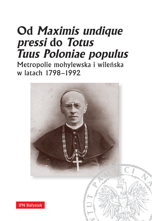 okładka Od Maximis undique pressi do Totus Tuus Poloniae populus Metropolie mohylewska i wileńska w latach 1798-1992 książka
