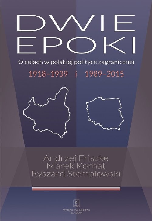 okładka Dwie epoki O celach w polskiej polityce zagranicznej. 1918–1939 i 1989–2015 książka | Andrzej Friszke, Marek Kornat, Stemplowski Ryszard