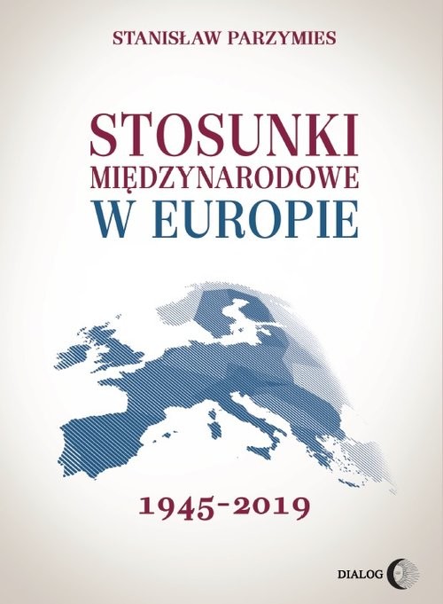 okładka Stosunki międzynarodowe w Europie 1945-2019 książka | Stanisław Parzymies