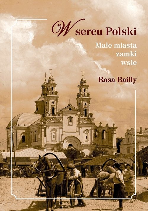 okładka W sercu Polski Małe miasta,zamki,wsie książka | Bailly Rosa