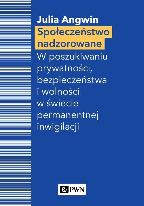 okładka Społeczeństwo nadzorowane W poszukiwaniu prywatności, bezpieczeństwa i wolności w świecie permanentnej inwigilacji książka | Angwin Julia