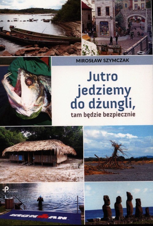 okładka Jutro jedziemy do dżungli tam będzie bezpiecznie książka | Szymczak Mirosław