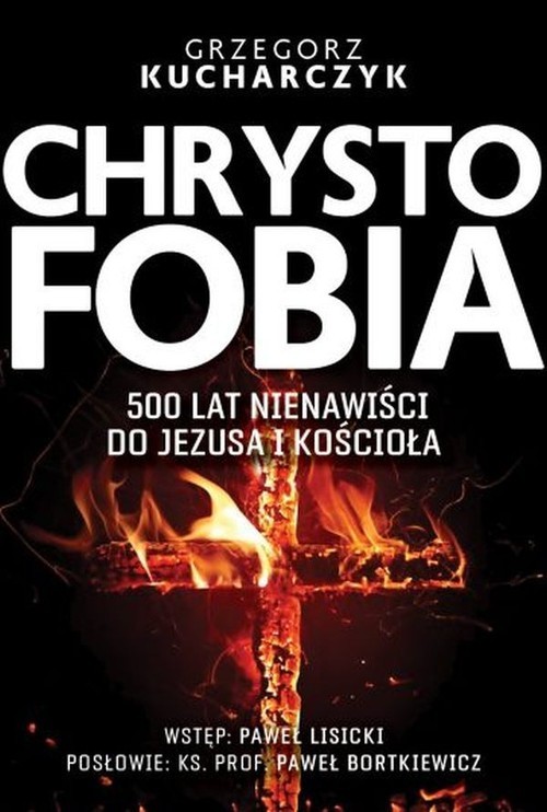 okładka Chrystofobia 500 lat nienawiści do Jezusa i Kościoła książka | Grzegorz Kucharczyk