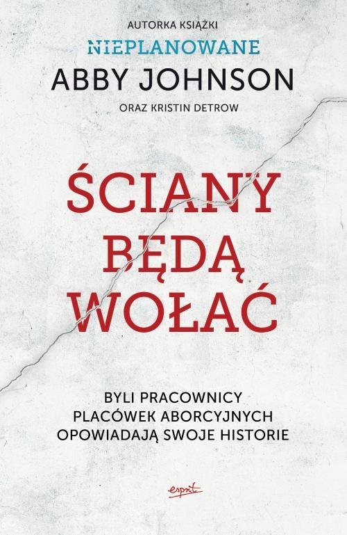 okładka Ściany będą wołać Byli pracownicy placówek aborcyjnych opowiadają swoje historie książka | Abby Johnson, Kristin Detrow