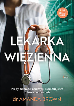 okładka Lekarka więzienna Kiedy przemoc, narkotyki i samobójstwa to twoja codzienność książka | Amanda Brown