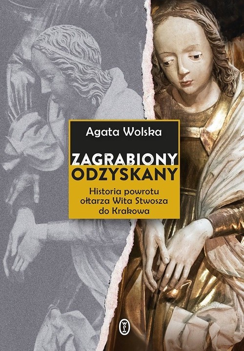 okładka Zagrabiony, odzyskany Historia powrotu ołtarza Wita Stwosza do Krakowa książka | Agata Wolska