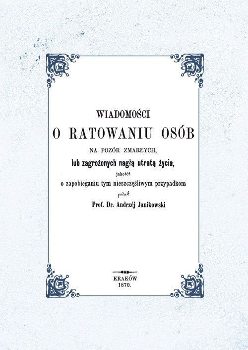 okładka Wiadomości o ratowaniu osób na pozór zmarłych lub zagrożonych nagłą utratą życia, jakotéż o zapobieg książka | Andrzej Janikowski