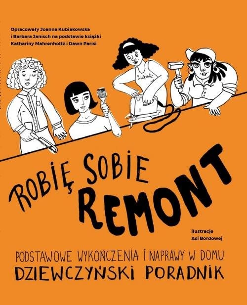 okładka Robię sobie remont. Podstawowe wykończenia i naprawy w domu. Dziewczyński poradnik. książka | Joanna Kubiakowska, Barbara Janisch