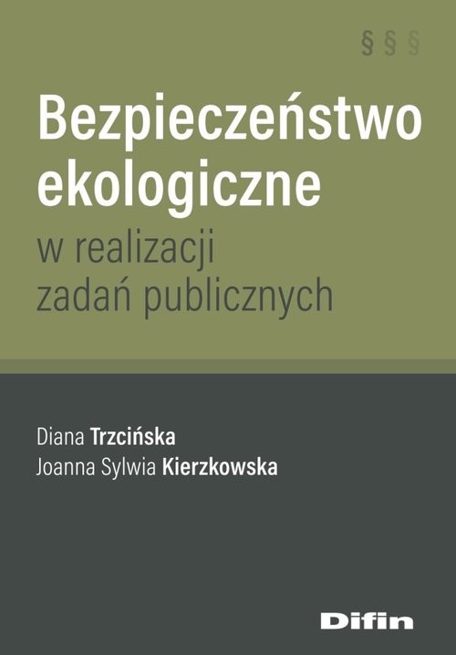 okładka Bezpieczeństwo ekologiczne w realizacji zadań publicznych książka | Diana Trzcińska, Joanna Sylwia Kierzkowska
