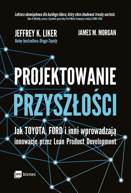 okładka Projektowanie przyszłości Jak Toyota, Ford i inni wprowadzają innowacje przez Lean Product Development książka | Jeffrey K. Liker, James M. Morgan