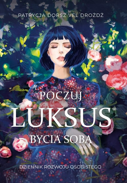 okładka Poczuj Luksus Bycia Sobą Dziennik Rozwoju Osobistego książka | vel Drożdż Patrycja Dorsz