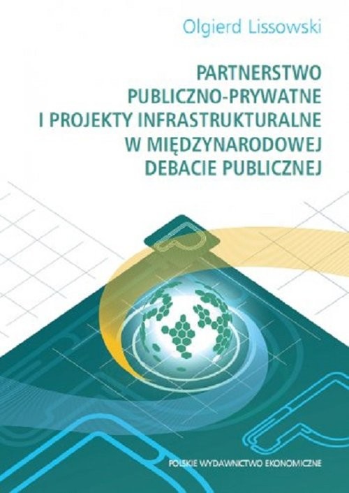 okładka Partnerstwo publiczno-prywatne i projekty infrastrukturalne w międzynarodowej debacie publicznej książka | Olgierd Lissowski