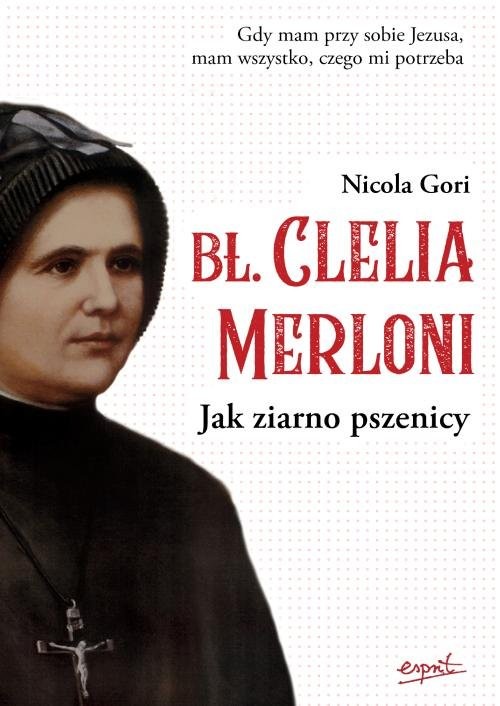 okładka Bł. Clelia Merloni Jak ziarno pszenicy książka | Gori Nicola