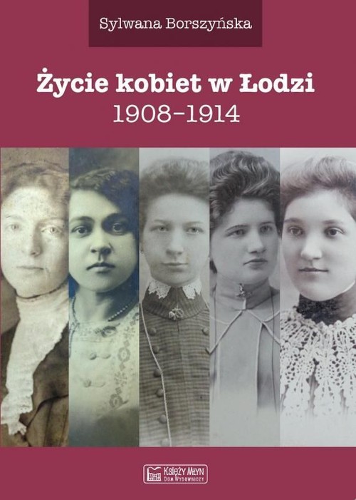 okładka Życie kobiet w Łodzi 1908-1914 książka | Borszyńska Sylwana