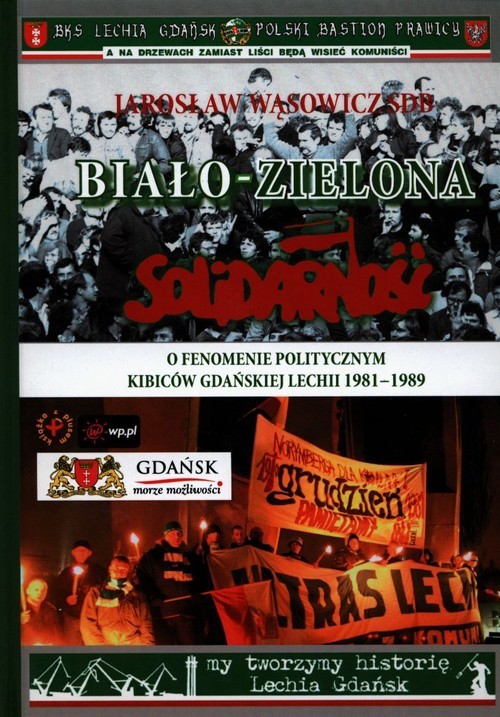 okładka Biało-zielona Solidarność O fenomenie politycznym kibiców gdańskiej Lechii 1981-1989 książka | Wąsowicz Jarosław