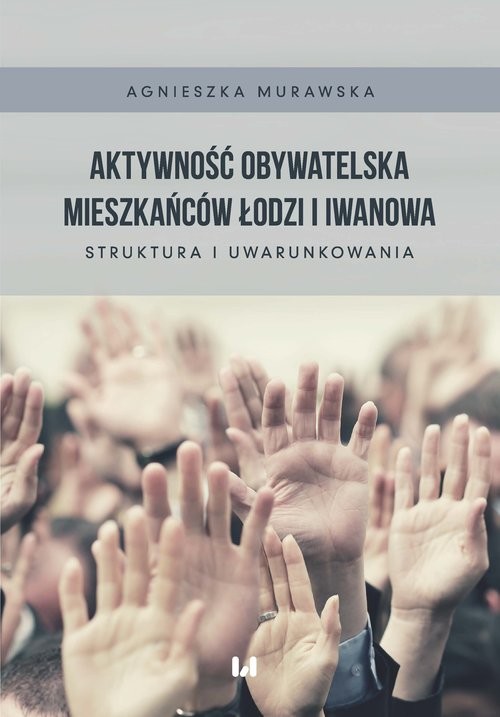 okładka Aktywność obywatelska mieszkańców Łodzi i Iwanowa Struktura i uwarunkowania książka | Agnieszka Murawska