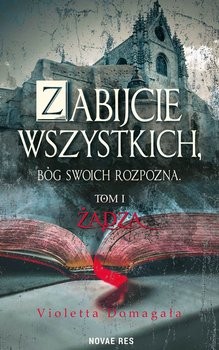 okładka Zabijcie wszystkich, Bóg swoich rozpozna. Tom 1. Żądza książka | Violetta Domagała