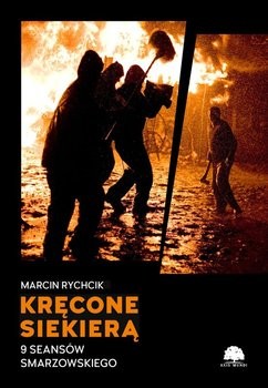 okładka Kręcone Siekierą 9 Seansów Smarzowskiego książka | Marcin Rychcik