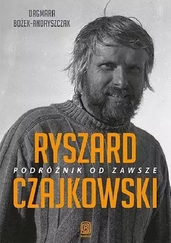 okładka Ryszard Czajkowski. Podróżnik od zawsze książka | Dagmara Bożek-Andryszczak