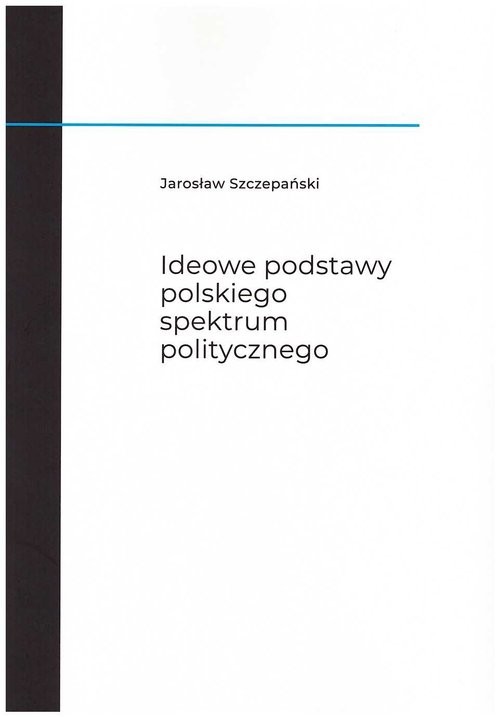 okładka Ideowe podstawy polskiego spektrum politycznego książka | Szczepański Jarosław