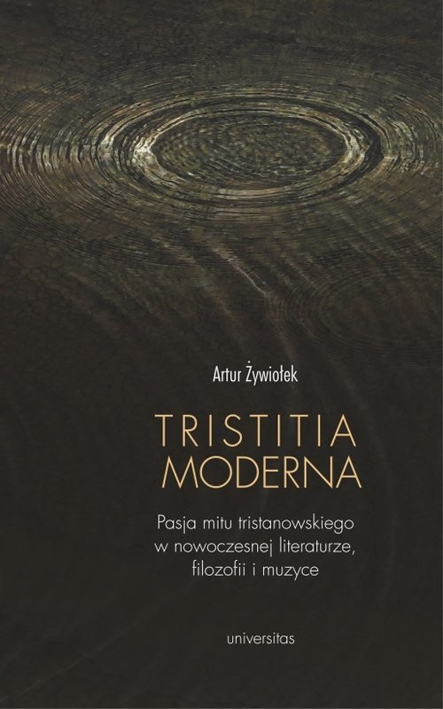 okładka Tristitia moderna Pasja mitu tristanowskiego w nowoczesnej literaturze, filozofii i muzyce książka | Artur Żywiołek