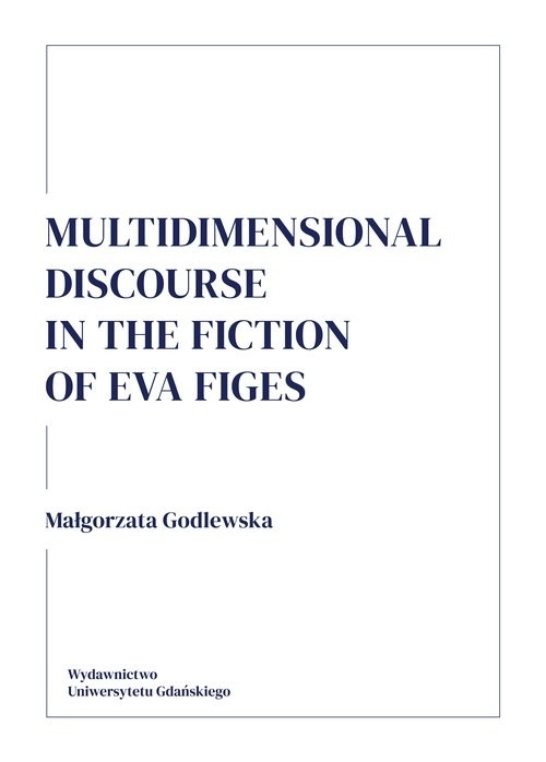 okładka Multidimensional discourse in the fiction of Eva Figes książka | Małgorzata Godlewska