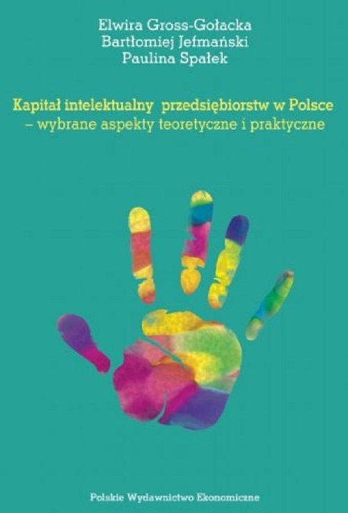 okładka Kapitał intelektualny przedsiębiorstw w Polsce wybrane aspekty teoretyczne i praktyczne książka | Elwira Gross-Gołacka, Bartłomiej Jefmański, Paulina Spałek