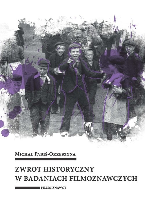 okładka Zwrot historyczny w badaniach filmoznawczych książka | Michał Pabiś-Orzeszyna