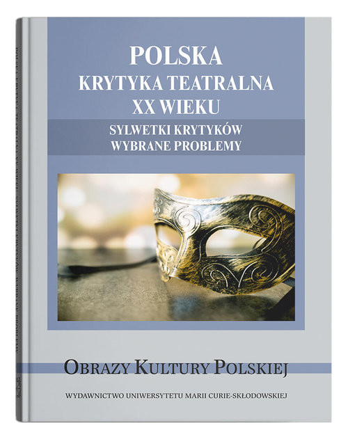 okładka Polska krytyka teatralna XX wieku. Sylwetki krytyków. Wybrane problemy książka