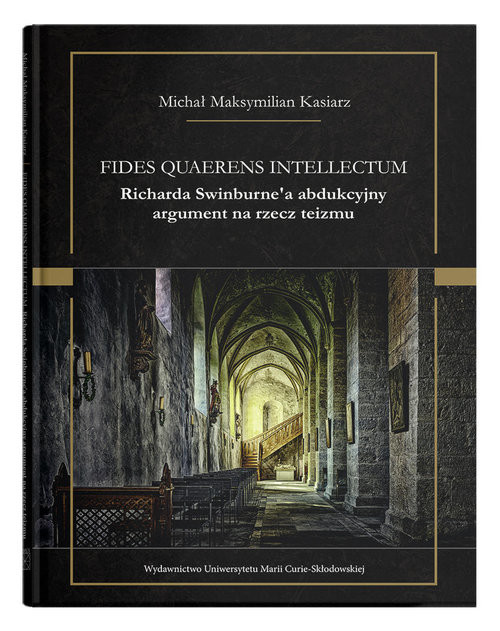 okładka Fides quaerens intellectum Richarda Swinburne`a abdukcyjny argument na rzecz teizmu książka | Michał Maksymilian Kasiarz