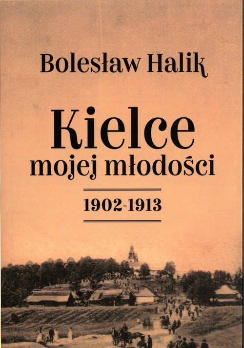 okładka Kielce mojej młodości 1902-1913 książka | Halik Bolesław