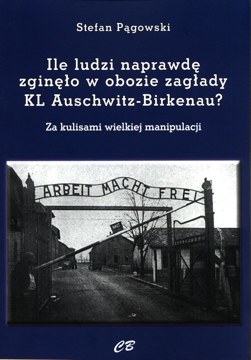 okładka Ile ludzi naprawdę zginęło w obozie zagłady KL Auschwitz -Birkenau? Za kulisami wielkiej manipulacji książka | Pągowski Stefan