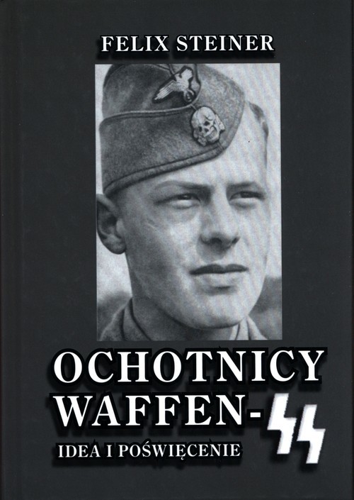 okładka Ochotnicy Waffen SS Idea i poświęcenie książka | Felix Steiner