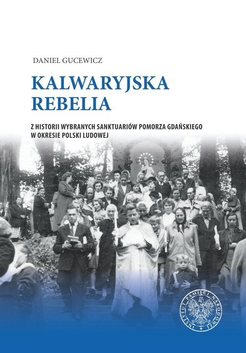 okładka Kalwaryjska rebelia Z historii wybranych sanktuariów Pomorza Gdańskiego w okresie Polski ludowej. książka | Daniel Gucewicz
