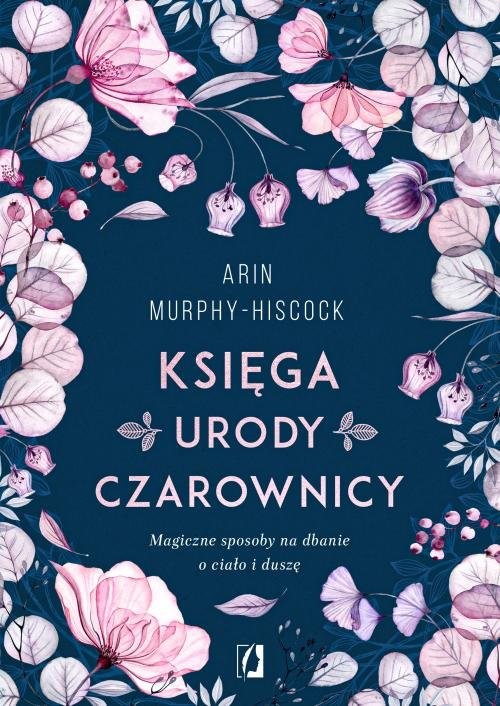 okładka Księga urody czarownicy Magiczne sposoby na dbanie o ciało i duszę książka | Arin Murphy-Hiscock