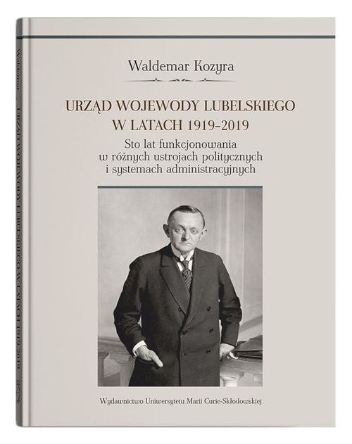 okładka Urząd wojewody lubelskiego w latach 1919-2019. Sto lat funkcjonowania w różnych ustrojach polityczny książka | Waldemar Kozyra