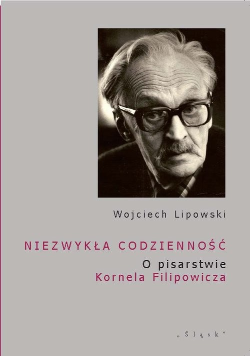 okładka Niezwykła codzienność O pisarstwie Kornela Filipowicza książka | Lipowski Wojciech