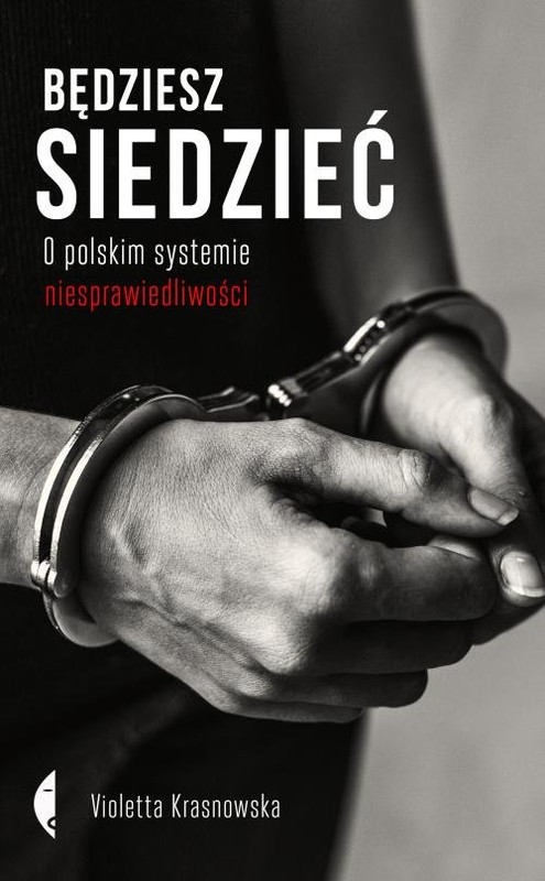 okładka Będziesz siedzieć O polskim systemie niesprawiedliwości książka | Violetta Krasnowska