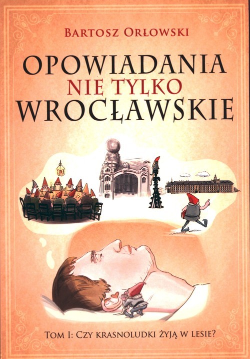okładka Opowiadania nie tylko wrocławskie Tom 1 Czy krasnoludki żyją w lesie? książka | Bartosz Orłowski