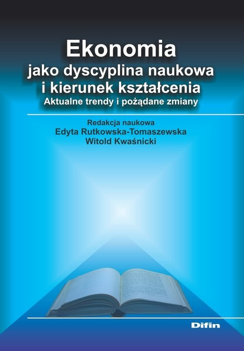 okładka Ekonomia jako dyscyplina naukowa i kierunek kształcenia Aktualne trendy i pożądane zmiany książka | Edyta Rutkowska-Tomaszewska, Witold Kwaśnicki