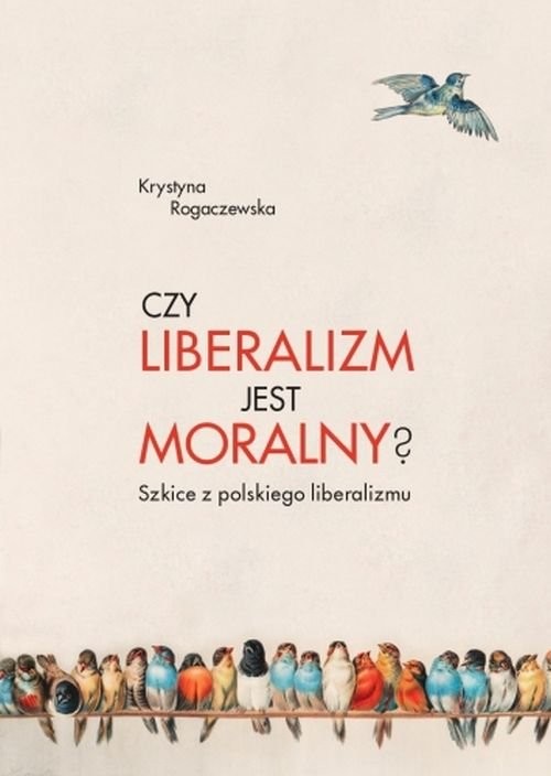 okładka Czy liberalizm jest moralny? Szkice z polskiego liberalizmu książka | Rogaczewska Krystyna