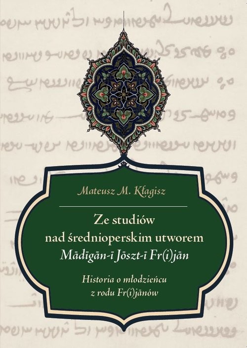okładka Ze studiów nad średnioperskim utworem Madigan-i Joszt-i Fr(i)jan Historia o młodzieńcu z rodu Fr(i) książka | Mateusz M. Kłagisz